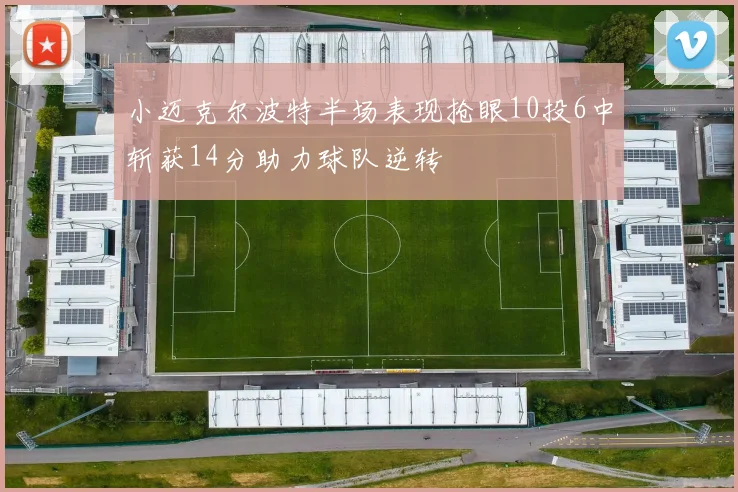 小迈克尔波特半场表现抢眼10投6中斩获14分助力球队逆转