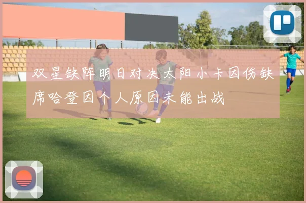 双星缺阵明日对决太阳小卡因伤缺席哈登因个人原因未能出战